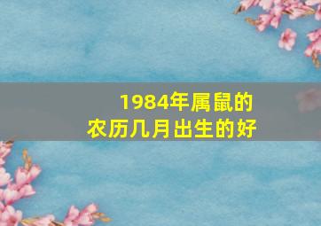 1984年属鼠的农历几月出生的好