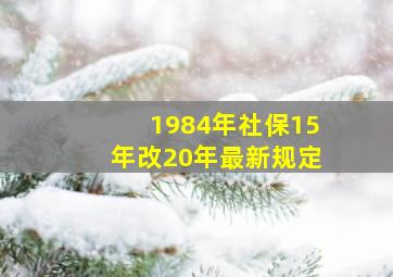 1984年社保15年改20年最新规定