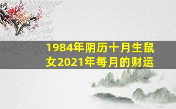 1984年阴历十月生鼠女2021年每月的财运