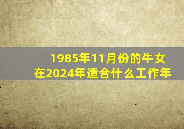 1985年11月份的牛女在2024年适合什么工作年