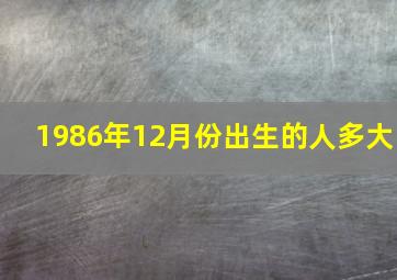 1986年12月份出生的人多大