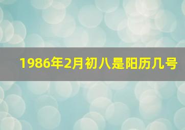 1986年2月初八是阳历几号