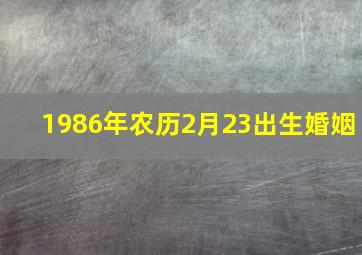 1986年农历2月23出生婚姻