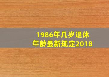 1986年几岁退休年龄最新规定2018