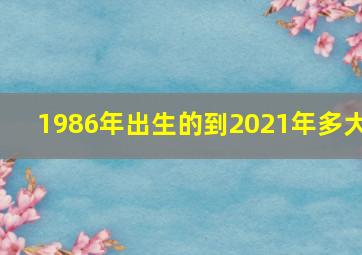 1986年出生的到2021年多大