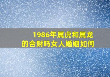 1986年属虎和属龙的合财吗女人婚姻如何