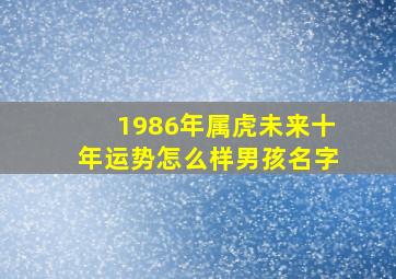 1986年属虎未来十年运势怎么样男孩名字