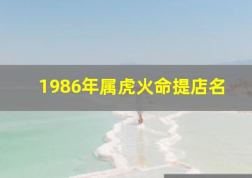 1986年属虎火命提店名