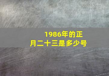 1986年的正月二十三是多少号