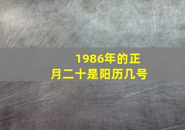 1986年的正月二十是阳历几号