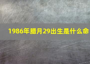 1986年腊月29出生是什么命