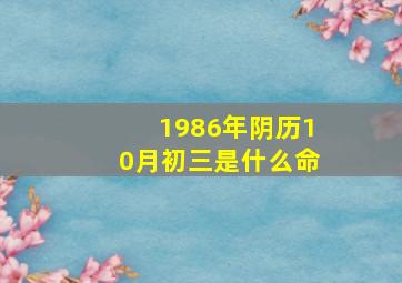 1986年阴历10月初三是什么命