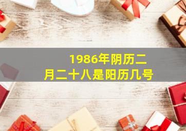 1986年阴历二月二十八是阳历几号