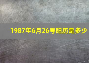 1987年6月26号阳历是多少