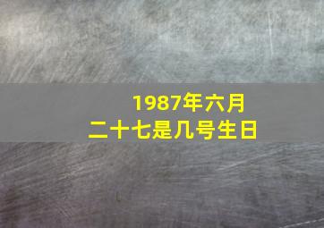 1987年六月二十七是几号生日