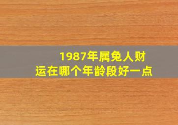 1987年属兔人财运在哪个年龄段好一点