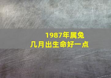 1987年属兔几月出生命好一点