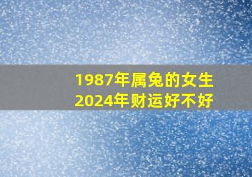 1987年属兔的女生2024年财运好不好