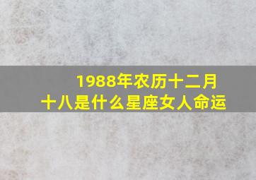 1988年农历十二月十八是什么星座女人命运