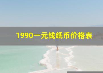 1990一元钱纸币价格表