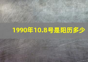 1990年10.8号是阳历多少