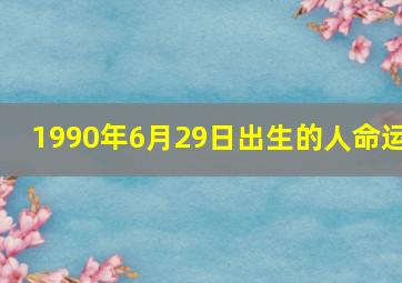 1990年6月29日出生的人命运