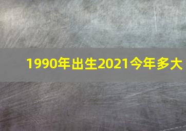 1990年出生2021今年多大