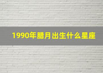 1990年腊月出生什么星座