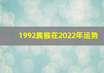 1992属猴在2022年运势