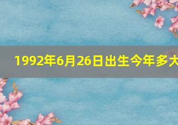 1992年6月26日出生今年多大