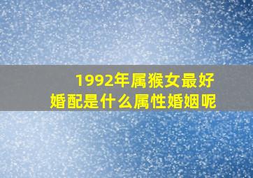 1992年属猴女最好婚配是什么属性婚姻呢