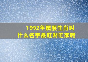 1992年属猴生肖叫什么名字最旺财旺家呢