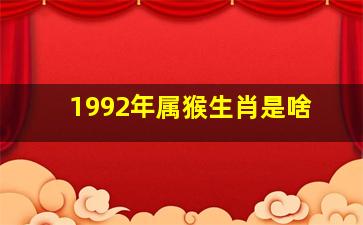 1992年属猴生肖是啥