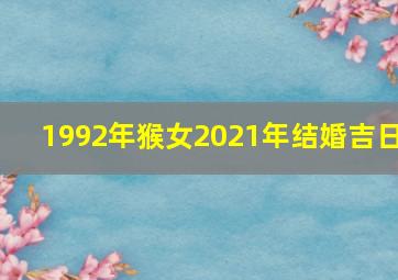 1992年猴女2021年结婚吉日