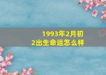 1993年2月初2出生命运怎么样