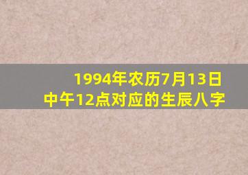 1994年农历7月13日中午12点对应的生辰八字