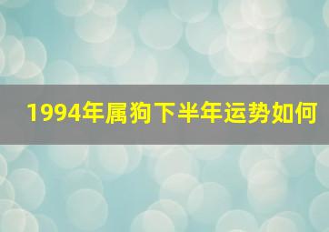 1994年属狗下半年运势如何