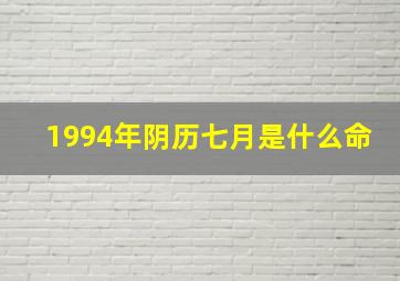 1994年阴历七月是什么命