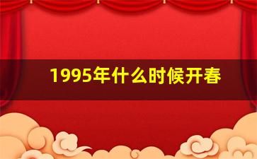 1995年什么时候开春