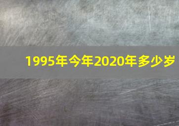 1995年今年2020年多少岁