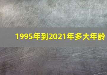 1995年到2021年多大年龄