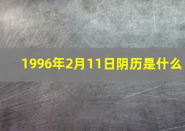 1996年2月11日阴历是什么