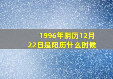 1996年阴历12月22日是阳历什么时候