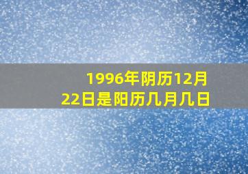 1996年阴历12月22日是阳历几月几日