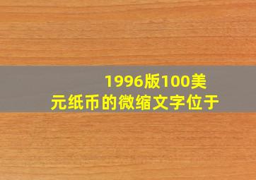 1996版100美元纸币的微缩文字位于