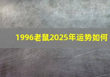 1996老鼠2025年运势如何