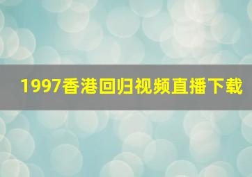 1997香港回归视频直播下载