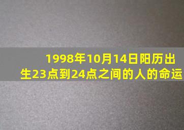 1998年10月14日阳历出生23点到24点之间的人的命运