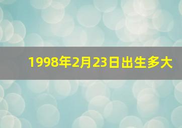 1998年2月23日出生多大