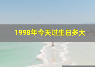 1998年今天过生日多大